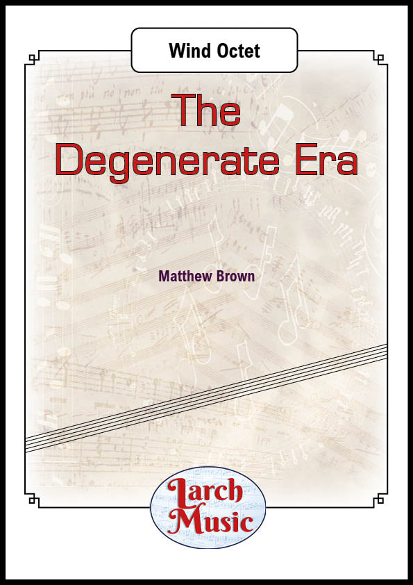 The Degenerate Era (Matthew Brown) - Wind Octet Sheet Music Full Score & Parts - LM687