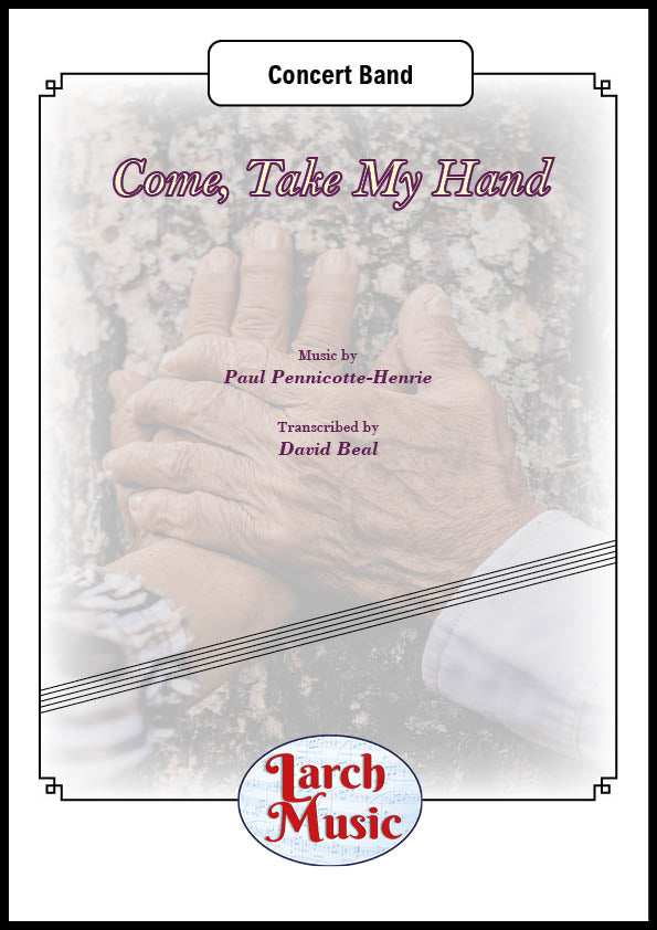 Come, Take My Hand (Paul Pennicotte-Henrie) - Concert Band Sheet Music Full Score and Parts - LM653